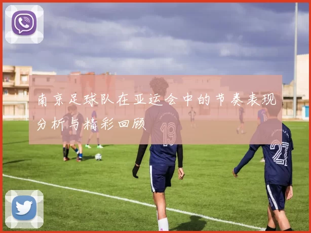 南京足球队在亚运会中的节奏表现分析与精彩回顾