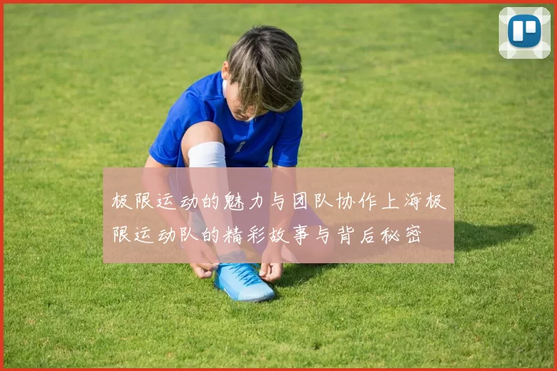 极限运动的魅力与团队协作上海极限运动队的精彩故事与背后秘密