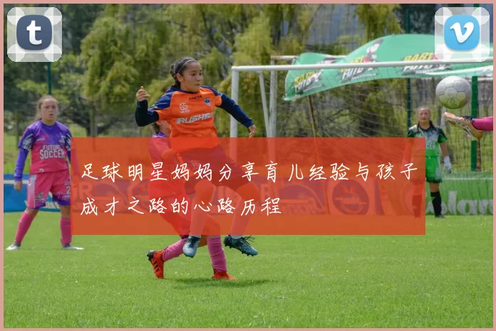 足球明星妈妈分享育儿经验与孩子成才之路的心路历程