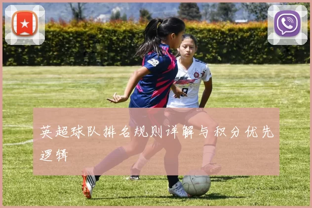 英超球队排名规则详解与积分优先逻辑