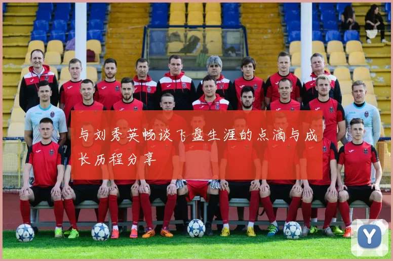 与刘秀英畅谈飞盘生涯的点滴与成长历程分享