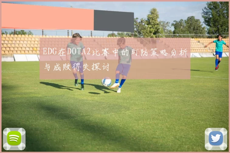 EDG在DOTA2比赛中的盯防策略分析与成败得失探讨