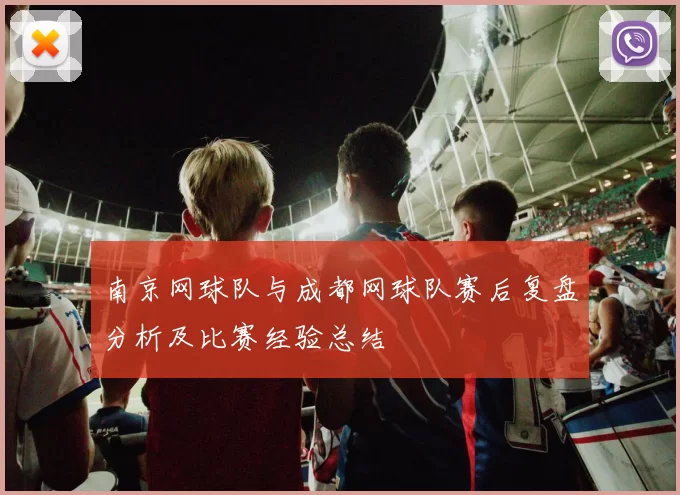南京网球队与成都网球队赛后复盘分析及比赛经验总结