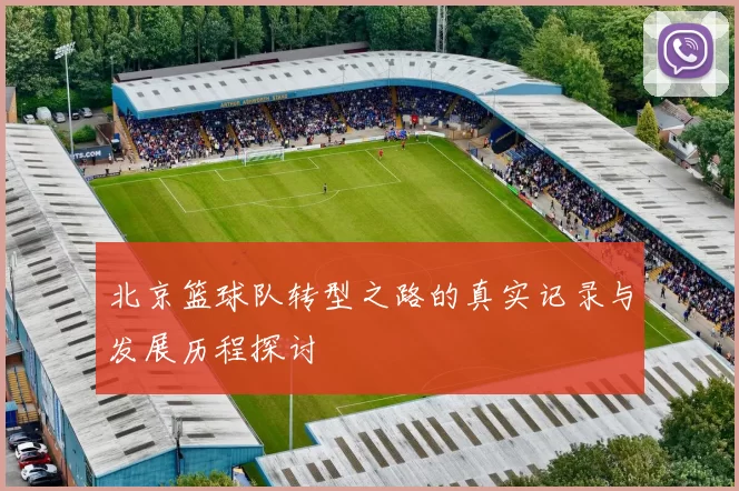 北京篮球队转型之路的真实记录与发展历程探讨