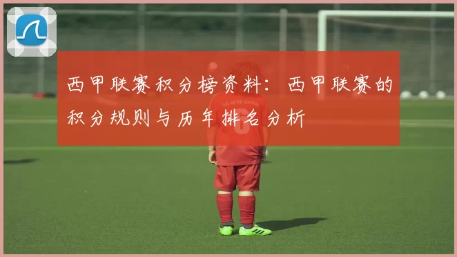 西甲联赛积分榜资料：西甲联赛的积分规则与历年排名分析