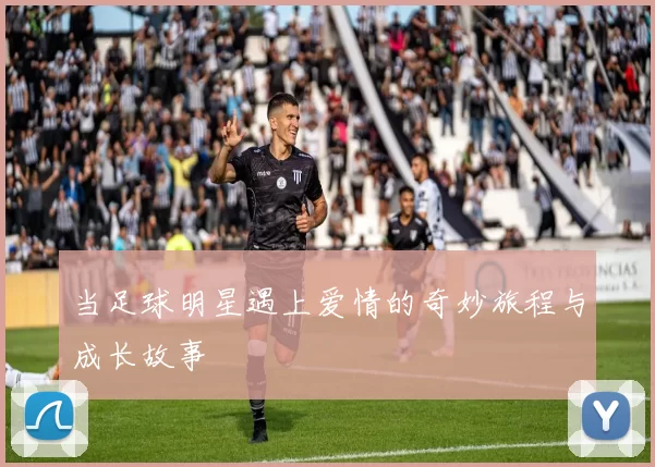当足球明星遇上爱情的奇妙旅程与成长故事