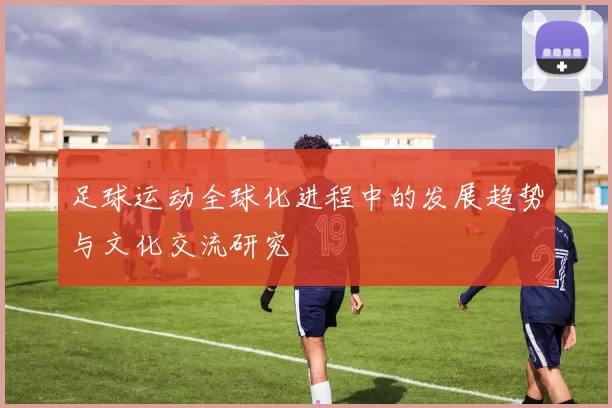 足球运动全球化进程中的发展趋势与文化交流研究