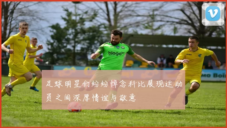 足球明星们纷纷悼念科比展现运动员之间深厚情谊与敬意